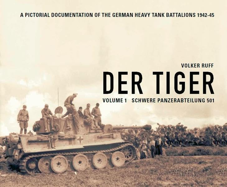 DER TIGER s.Pz.Abt.501 Volume 1 Schwere Panzerabteilung 501: A PICTORIAL DOCUMENTATION OF THE GERMAN HEAVY TANK BATTALIONS 1942-1945 Social Sciences