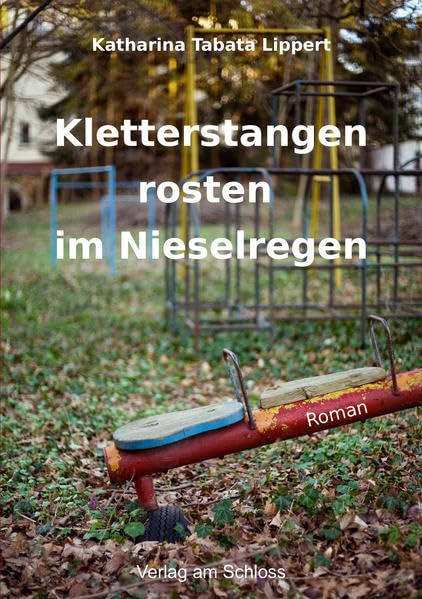 Kletterstangen rosten im Nieselregen: Roman Fiction