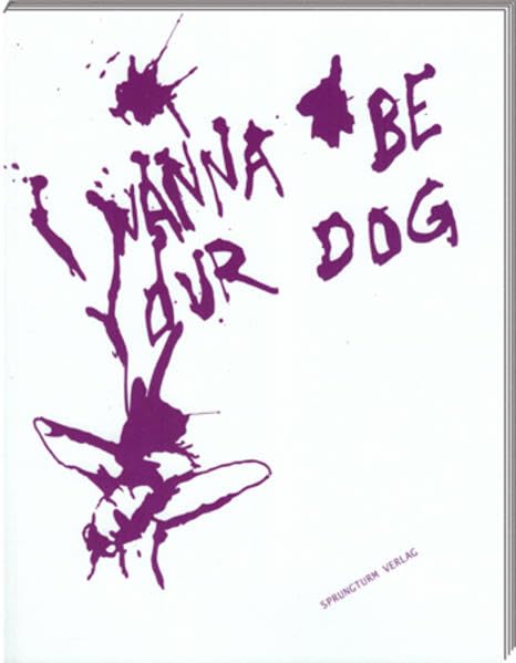 I WANNA BE YOUR DOG: Positionen zur Mensch-Tier-Beziehung in der aktuellen Kunst Books