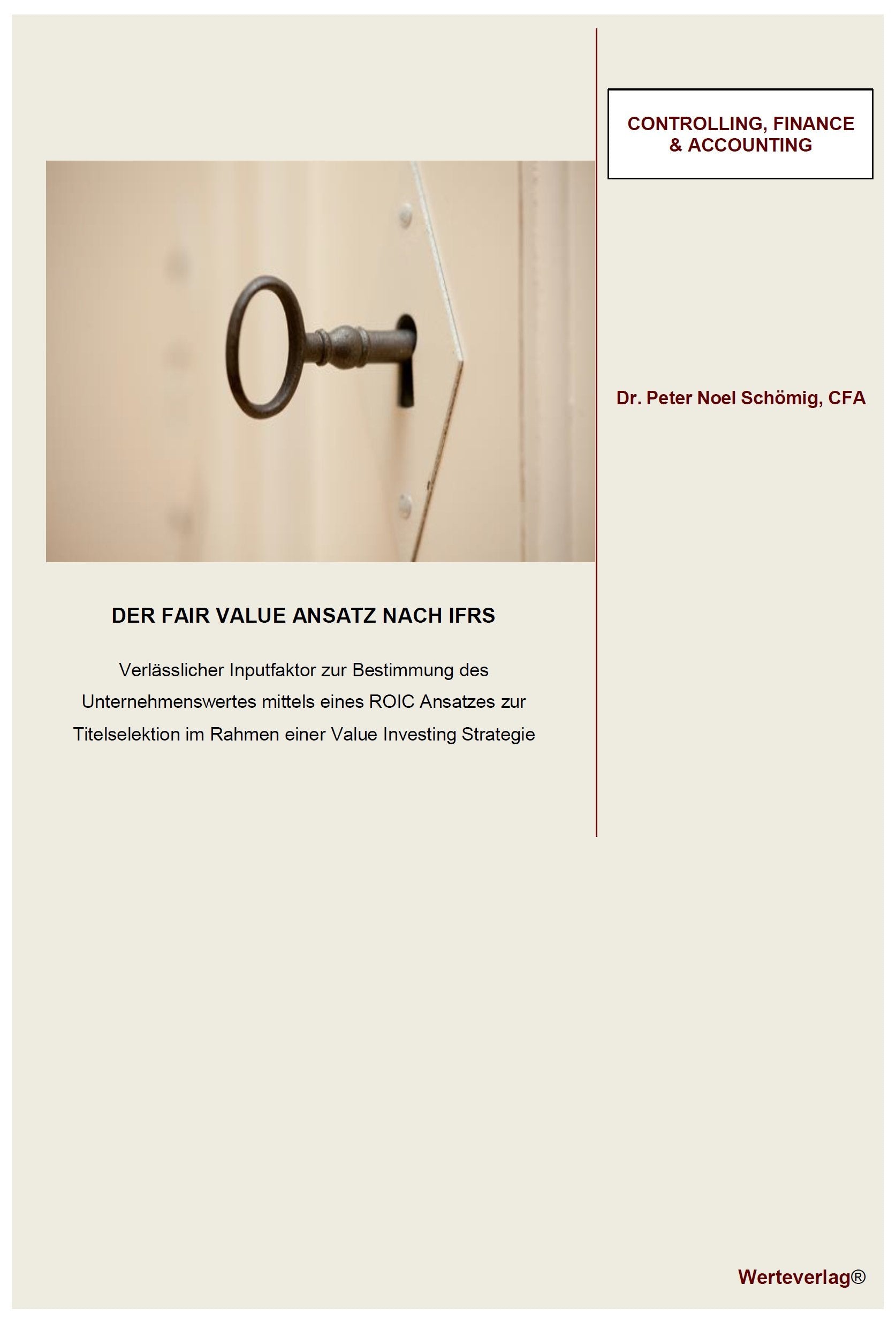 Der Fair Value Ansatz nach IFRS: Verläßlicher Inputfaktor zur Bestimmung des Unternehmenswertes mittels eines ROIC Ansatzes zur Titelselektion im Rahmen einer Value Investing Strategie Business & Technology