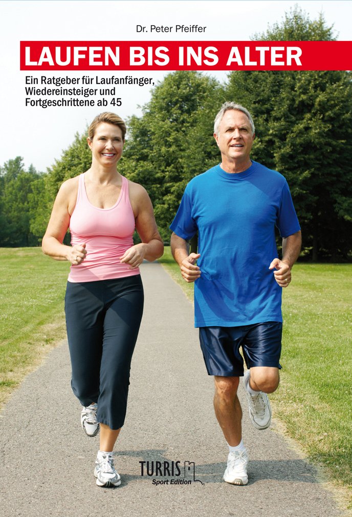 Laufen bis ins Alter: Ein Ratgeber für Laufeinsteiger, Wiedereinsteiger und Fortgeschrittene ab 45 (TURRIS-Sport Editon) Health, Nutrition & Fitness