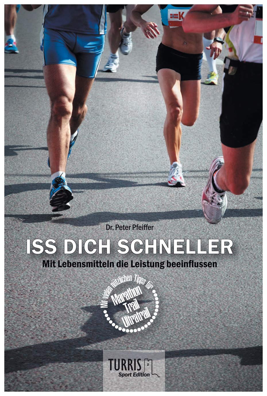 Iss dich schneller: Mit Lebensmitteln die Leistung beeinflussen (TURRIS-Sport Editon) - Dr. M.A. Pfeiffer, Peter book
