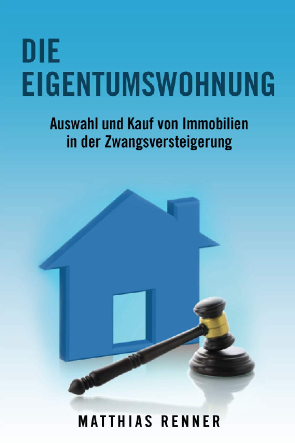 Die Eigentumswohnung: Auswahl und Kauf von Immobilien in der Zwangsversteigerung Law