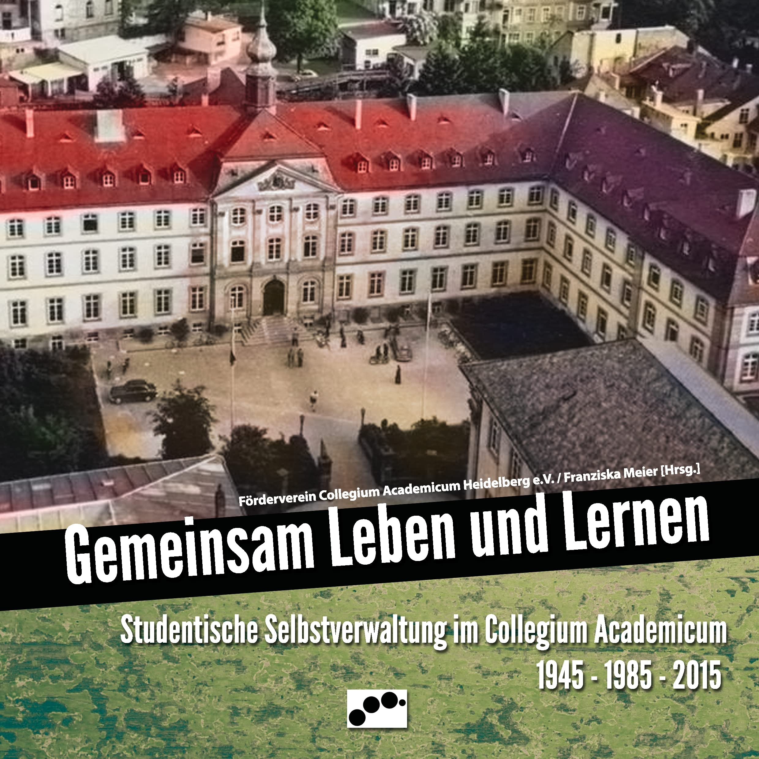 Gemeinsam Leben und Lernen: Studentische Selbstverwaltung im Collegium Academicum 1945 - 1985 - 2015 German history