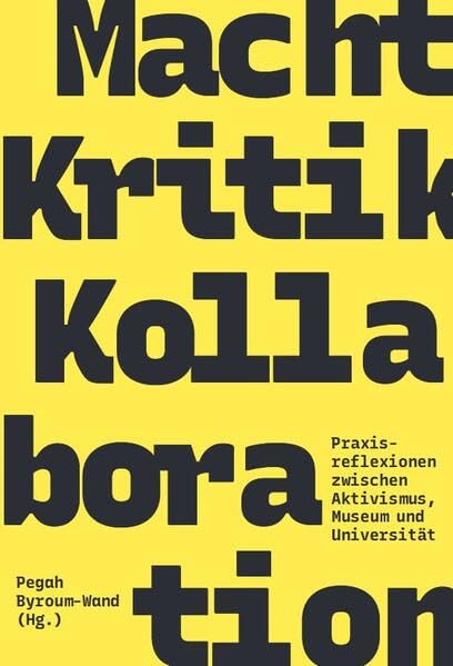 MachtKritikKollaboration: Praxisreflexionen zwischen Aktivismus, Museum und Universität Film, Art & Culture