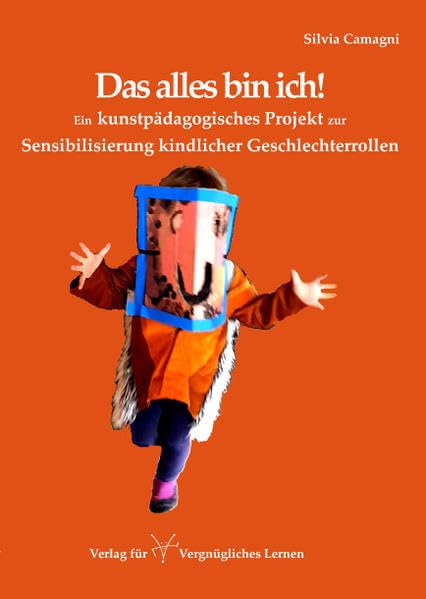 Das alles bin ich!: Ein kunstpädagogisches Projekt zur Sensibilisierung kindlicher Geschlechterrollen Education & Training