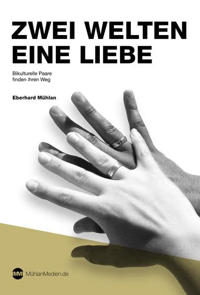 Eberhard Mühlan, ZWEI WELTEN -EINE LIEBE: Bikulturelle Paare finden ihren Weg Partnership & Love