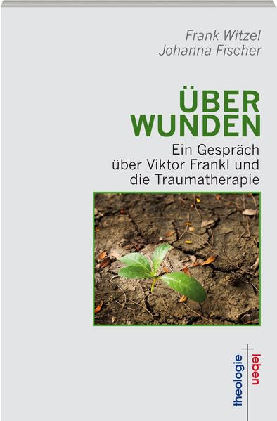 ÜberWunden: Ein Gespräch über Viktor Frankl und die Traumatherapie (Theologie + Leben) Religion & Esotericism