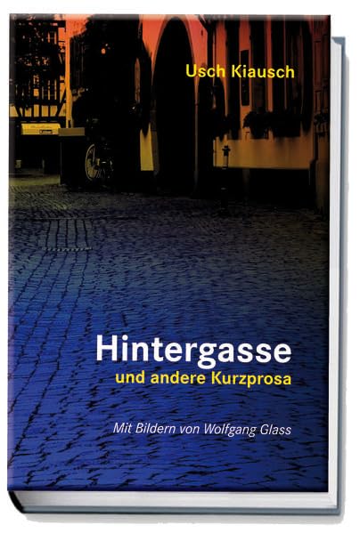 Hintergasse und andere Kurzprosa: Mit Bildern von Wolfgang Glass Books