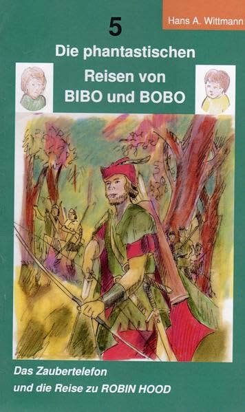 Die phantastischen Reisen von BIBO und BOBO: Das Zaubertelefon und die Reise zu Robin Hood Novels & Short Stories