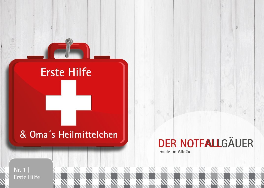 Der NotfAllgäuer: Erste Hilfe & Omas Heilmittel made im Allgäu Health, Nutrition & Fitness