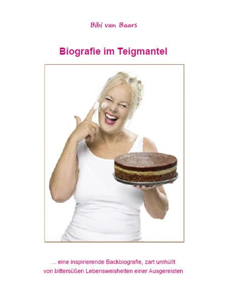 Biografie im Teigmantel: eine inspirierende Backbiografie, zart umhüllt von bittersüßen Lebensweisheiten einer Ausgereisten - Sarcander-Wulfhorst, Bibiane book