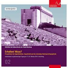 Erhalten! Wozu?: Perspektiven für Zeppelintribüne, Zeppelinfeld und das ehemalige Reichparteitagsgelände (Schriften des Kulturreferats der Stadt Nürnberg) Reference Books