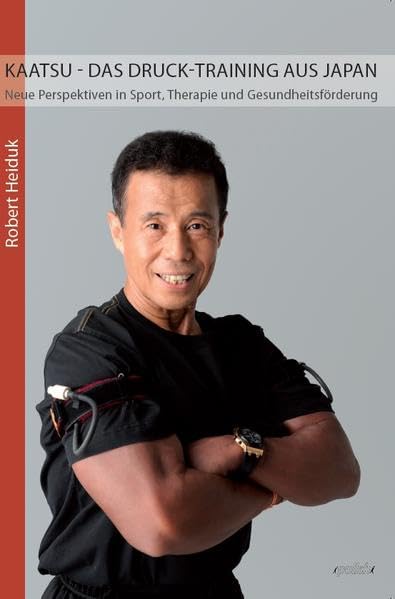 KAATSU - Das Druck-Training aus Japan: Neue Perspektiven in Sport, Therapie und Gesundheitsförderung Health, Nutrition & Fitness
