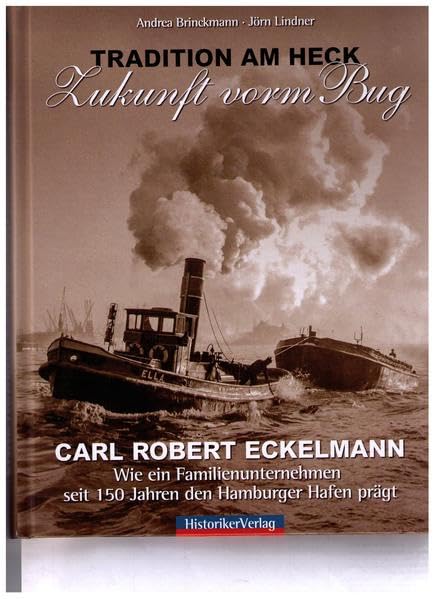 Tradition am Heck - Zukunft vorm Bug: Carl Robert Eckelmann Wie ein Familienunternehmen seit 150 Jahren den Hafen prägt Books