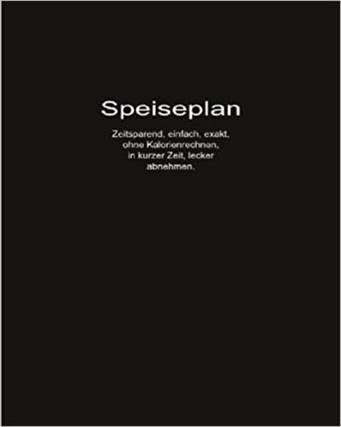 Speiseplan: Zeitsparend, einfach, exakt, ohne Kalorienrechnen, in kurzer Zeit lecker abnehmen Leisure, Home & Garden