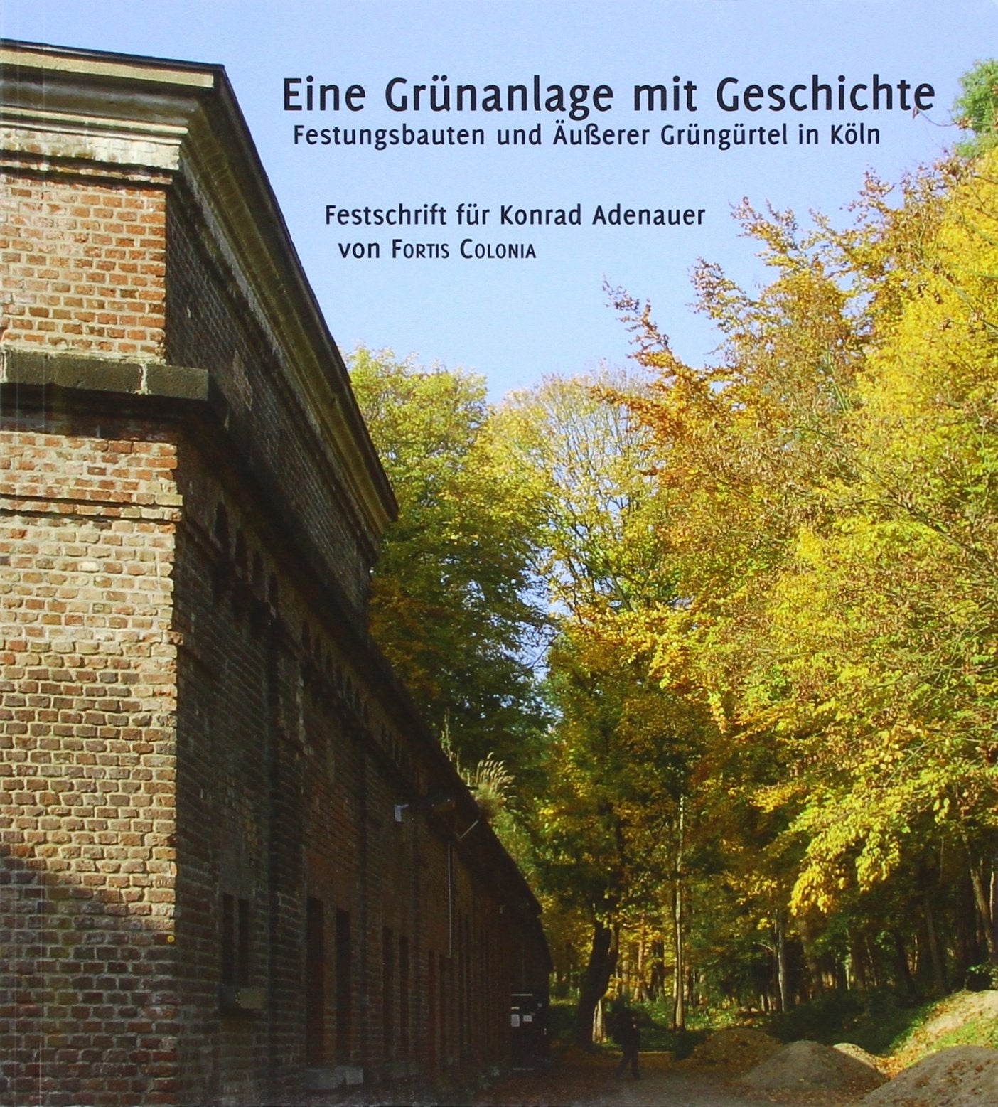 Eine Grünanlage mit Geschichte: Festungsbauten und Äußerer Grüngürtel in Köln. Festschrift für Konrad Adenauer Books