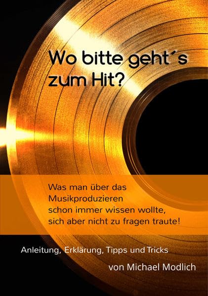 Wo bitte geht´s zum Hit?: Was man schon immer übers Musikproduzieren wissen wollte, sich aber nicht zu fragen traute! Arts & Music