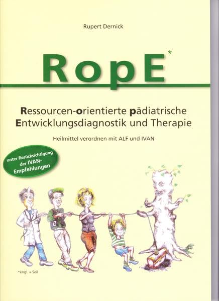 RopE - Ressourcen-orientierte pädiatrische Entwicklungsdiagnostik und Therapie: Heilmittel verordnen mit ALF und IVAN Medicine