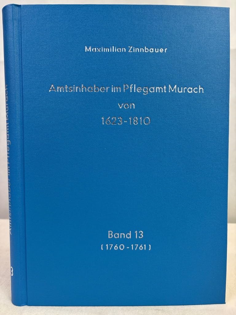 Die Pfleger, Pflegverwalter, Amtsrichter, Gerichtsschreiber und Ungelter im Pflegeamt Murach von 1623 bis 1810. Band 13: Die Zeit von 1760 bis 1761. Books
