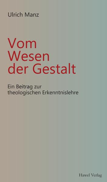 Vom Wesen der Gestalt: Ein Beitrag zur theologischen Erkenntnislehre Social Sciences