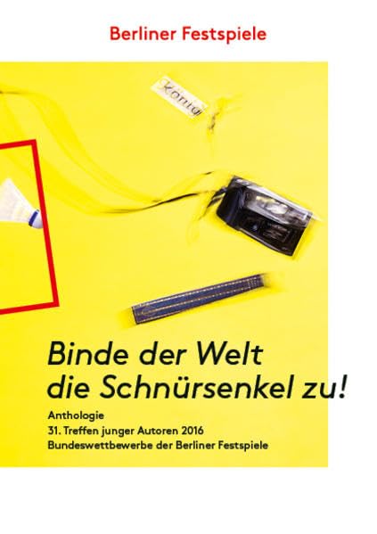 Binde der Welt die Schnürsenkel zu!: Anthologie des 31. Treffens junger Autoren 2016 Essays & Short Stories