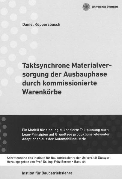 Taktsynchrone Materialversorgung der Ausbauphase durch kommissionierte Warenkörbe: Ein Modell für eine logistikbasierte Taktplanung nach ... Baubetriebslehre der Universität Stuttgart) Law