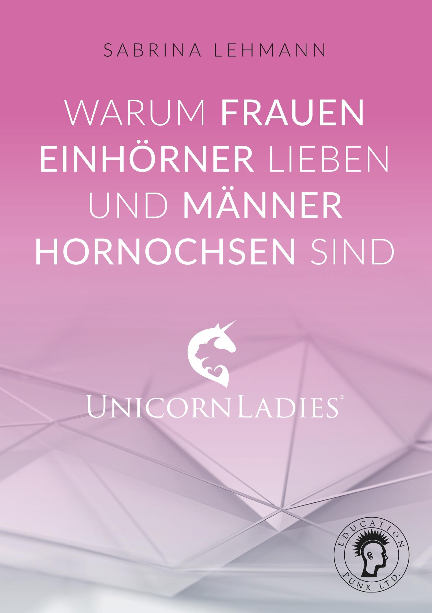 Warum Frauen Einhörner lieben und Männer Hornochsen sind: Unicorn Ladies Contemporary literature