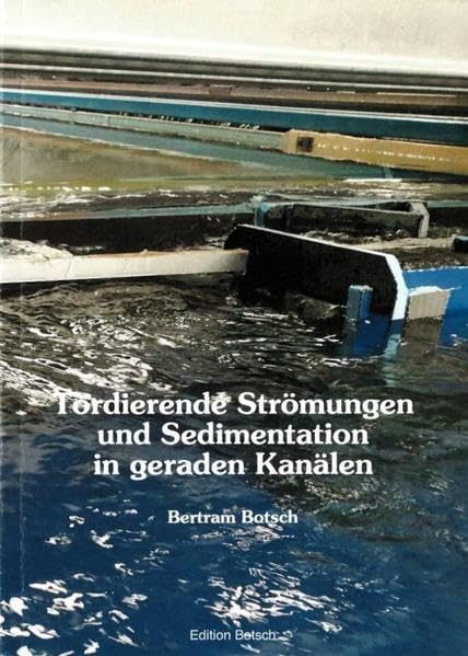 Tordierende Strömungen und Sedimentation in geraden Kanälen: Über die schwache und starke Sedimentation von Sand bei unterschiedlichen Strömungsformen (Edition Botsch) Law