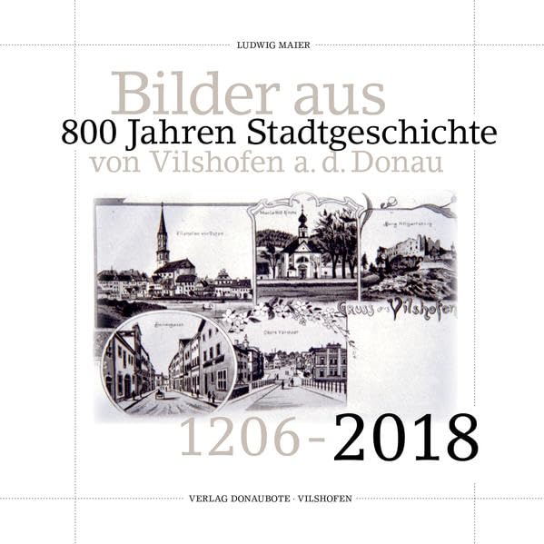 Bilder aus 800 Jahren Stadtgeschichte Vilshofen an der Donau: 1206 bis 2018 Books