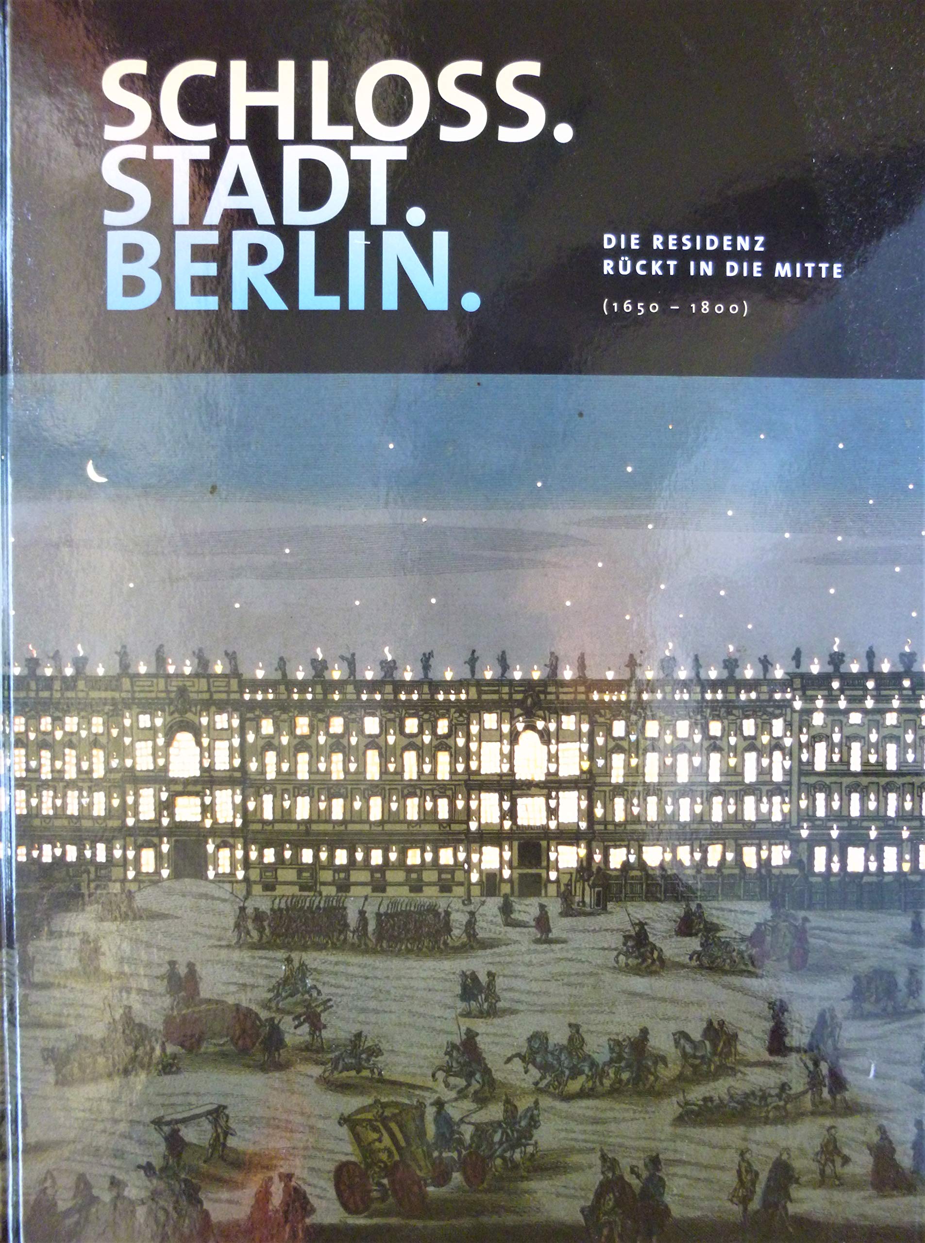 Schloss. Stadt. Berlin. Die Residenz rückt in die Mitte (1650-1800) Books