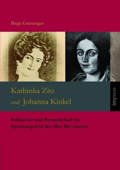 Kathinka Zitz und Johanna Kinkel: Solidarität und Freundschaf tim Spannungsfeld der 48er Revolution Books