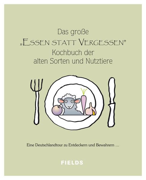 Das große "Essen statt vergessen" Kochbuch der alten Sorten und Nutztiere: Eine Deutschlandtour zu Entdeckern und Bewahrern Leisure, Home & Garden
