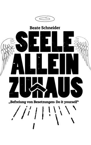 Seele allein Zuhaus: Befreiung von Fremdenenergien und Besetzungen - Do it yourself Lifestyle