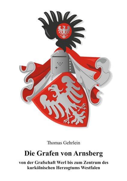 Die Grafen von Arnsberg: Von der Grafschaft Werl bis zum Zentrum des Kurkölnischen Herzogtums Westfalen (Deutsche Fürstenhäuser) Leisure, Home & Garden