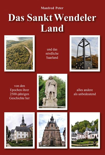 Das Sankt Wendeler Land: und das nördliche Saarland von den Epochen ihrer 2500-jährigen Geschichte her alles andere als unbedeutend Books