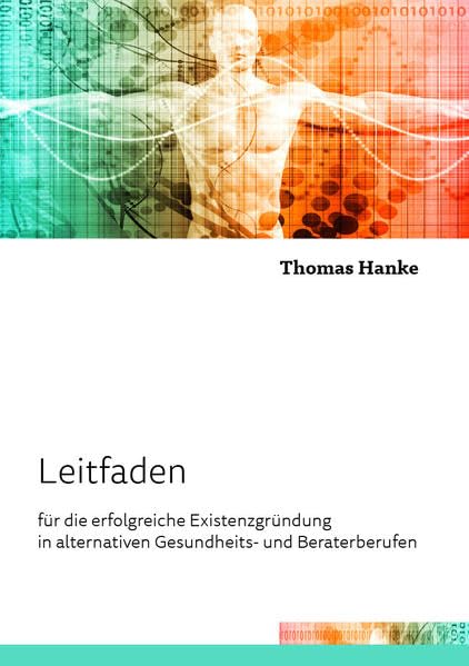 Leitfaden für die erfolgreiche Existenzgründung in alternativen Gesundheits- und Beraterberufen Medicine