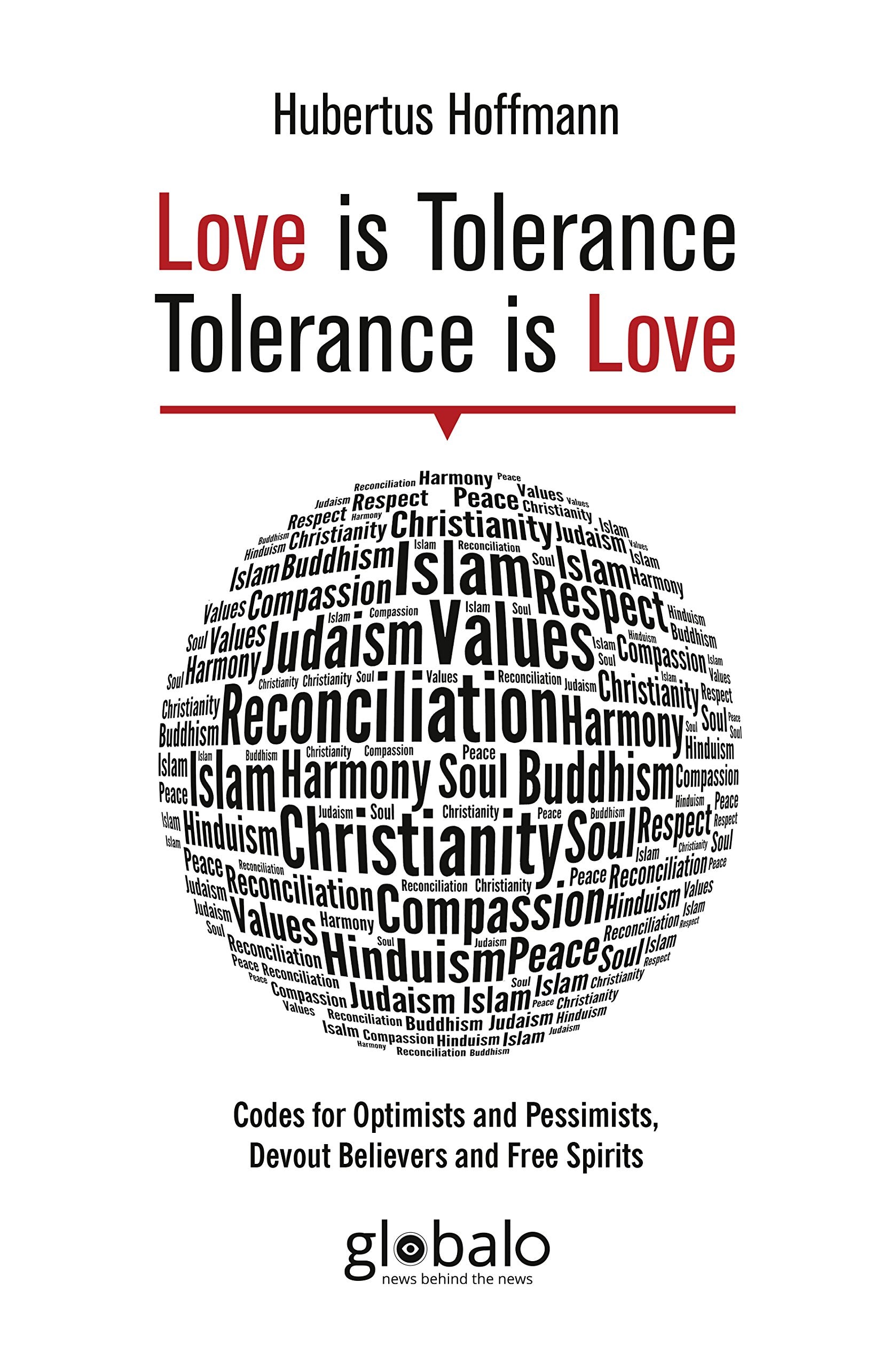 Love is Tolerance - Tolerance is Love: Codes for Optimists and Pessimists, Devout Believers and Free Spirits Politics & History