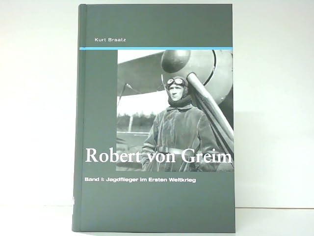 Robert von Greim: Band I: Jagdflieger im Ersten Weltkrieg Politics & History