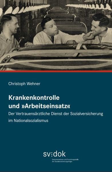 Krankenkontrolle und "Arbeitseinsatz": Der Vertrauensärztliche Dienst der Sozialversicherung im Nationalsozialismus Natural Sciences