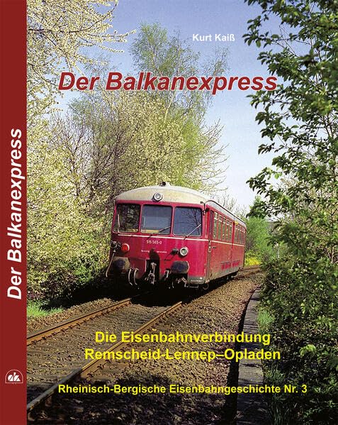 Der Balkanexpress: Die Eisenbahnverbindung Remscheid-Lennep - Opladen (Rheinisch-Bergische Eisenbahngeschichte) Reference Books