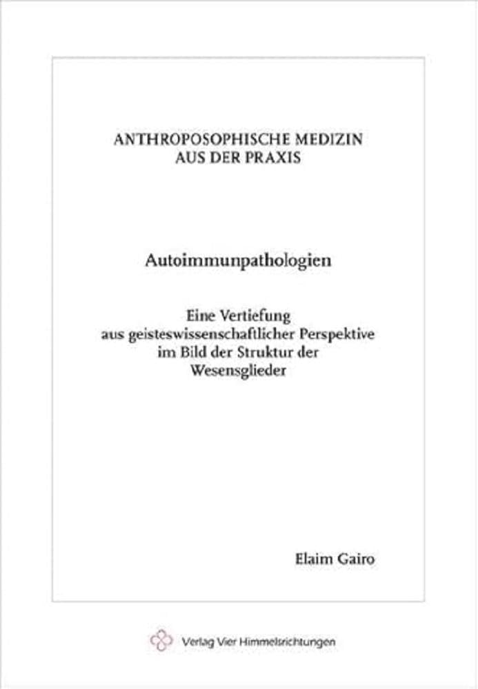 Autoimmunpathologien: Eine Vertiefung aus geisteswissenschaftlicher Perspektive im Bild der Struktur der Wesensglieder (Anthroposophische Medizin aus der Praxis) Medicine