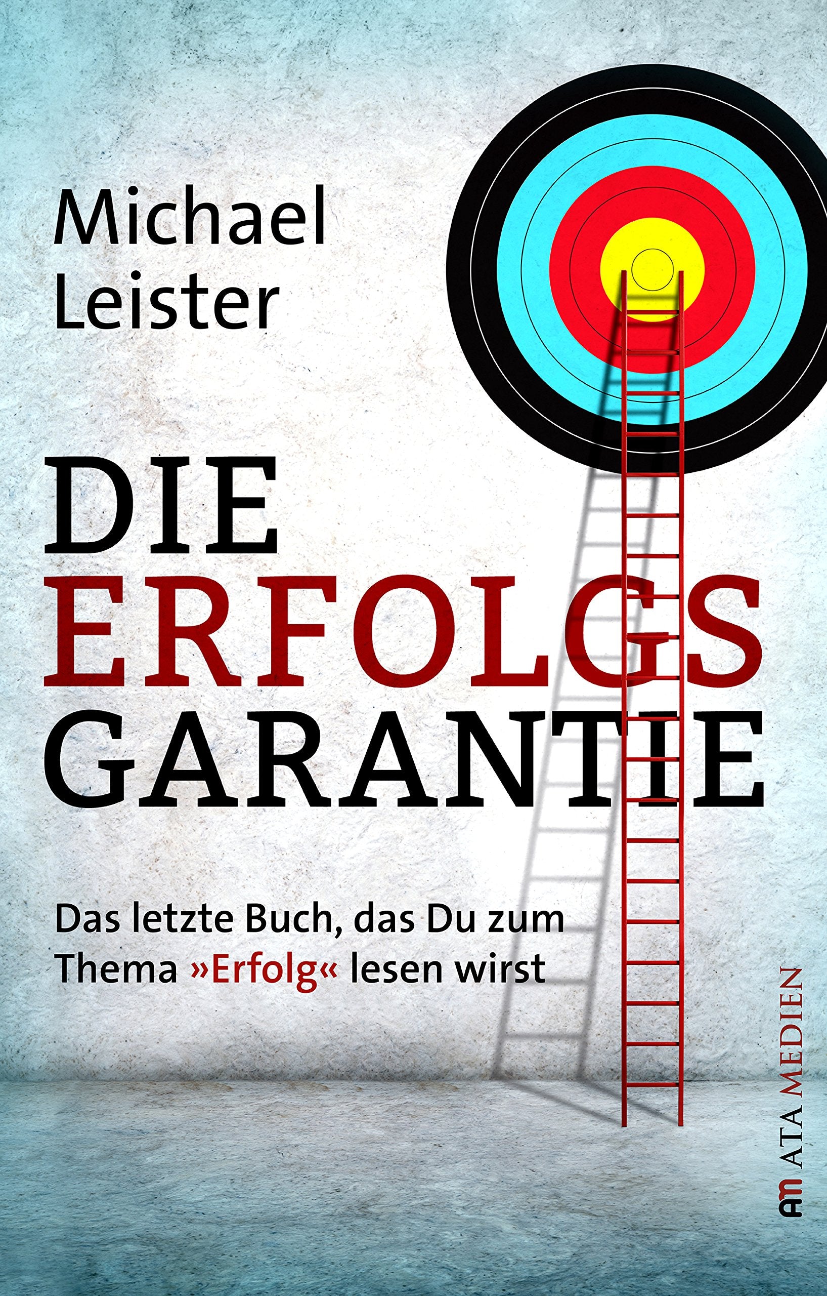 Die Erfolgsgarantie: Das letzte Buch, das Du zum Thema "Erfolg" lesen wirst book