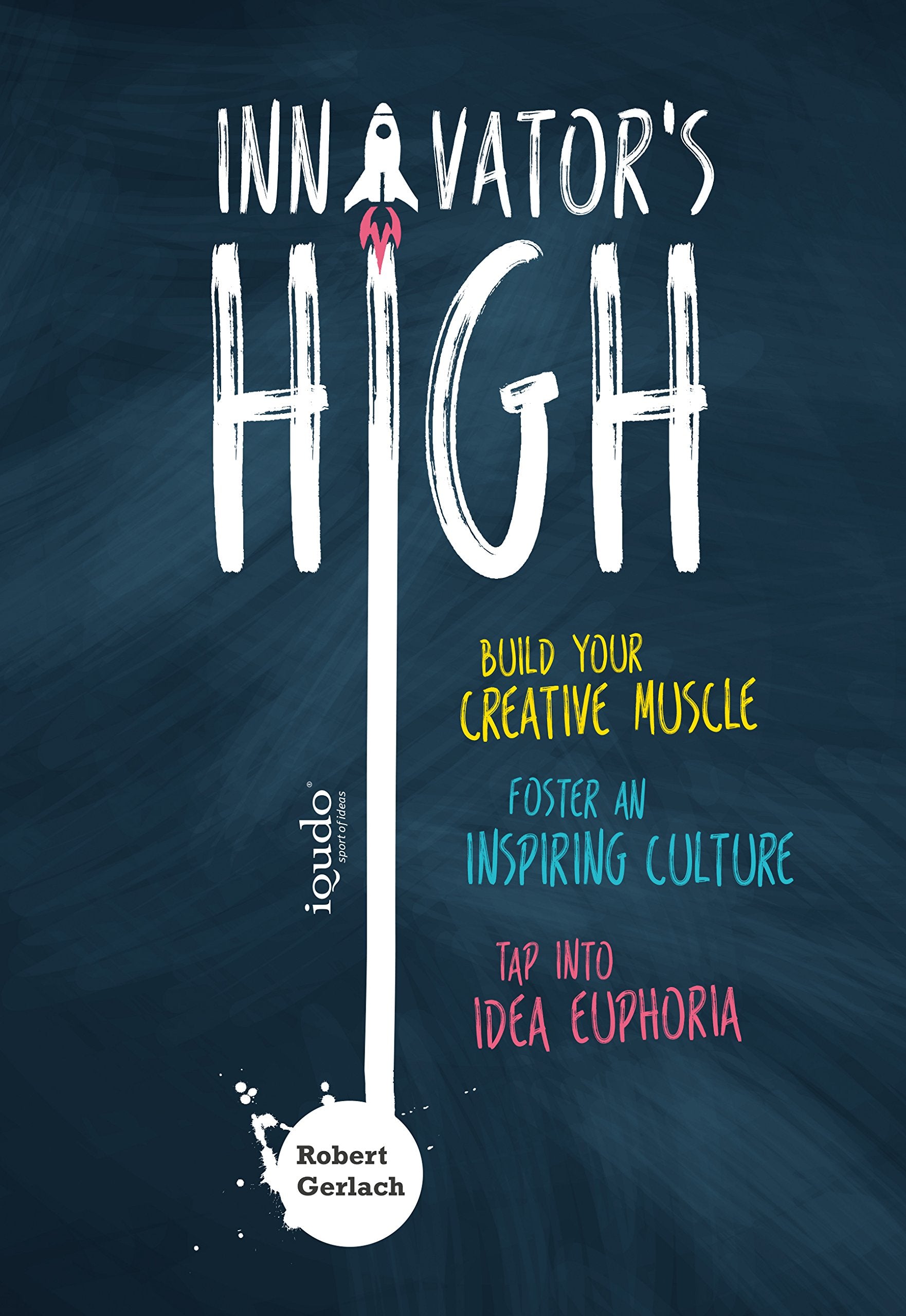 Innovator's High: Build your Creative Muscle, Foster an Inspiring Culture, and Tap into Idea Euphoria Business, Finance & Career