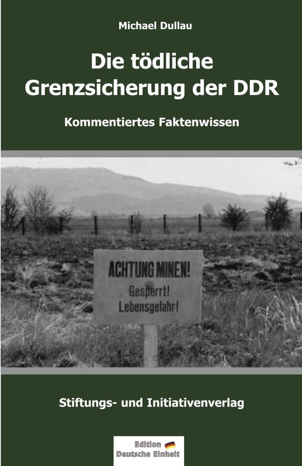 DIE TÖDLICHE GRENZSICHERUNG DER DDR: Kommentiertes Faktenwissen (Edition "Deutsche Einheit") Contemporary literature
