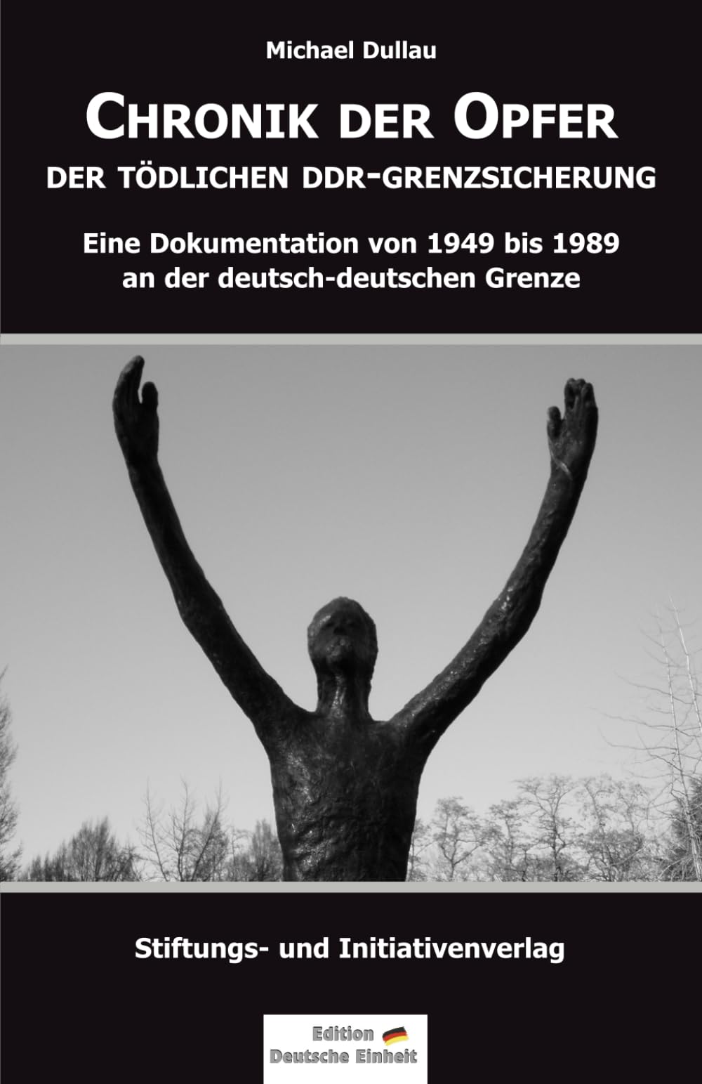 CHRONIK DER OPFER DER TÖDLICHEN DDR-GRENZSICHERUNG: Eine Dokumentation von 1949 bis 1989 an der deutsch-deutschen Grenze (Edition "Deutsche Einheit") Reference Books