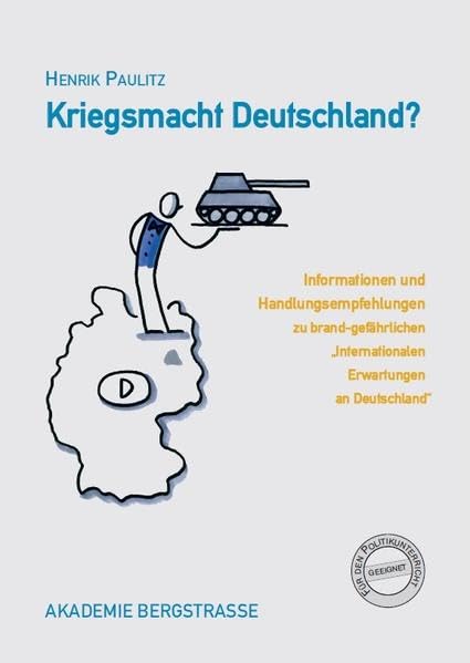 Kriegsmacht Deutschland?: Informationen und Handlungsempfehlungen zu brandgefährlichen „Internationalen Erwartungen an Deutschland“ Politics & History