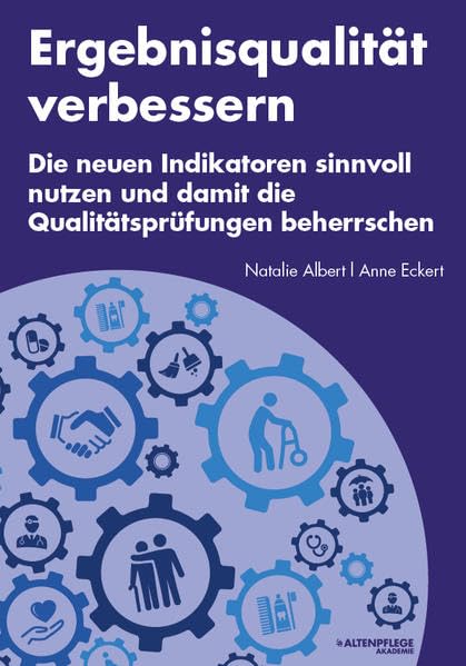 Die neuen Indikatoren sinnvoll nutzen und damit die Qualitätsprüfungen beherrschen: Der Praxisleitfaden zur Implementierung des indikatorengestützten ... vollstationärer Pflegeeinrichtungen Medicine