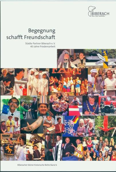 Begegnung schafft Freundschaft: Städte Partner Biberach e.V. 40 Jahre Friedensarbeit (Biberacher kleine historische Reihe) Social Sciences