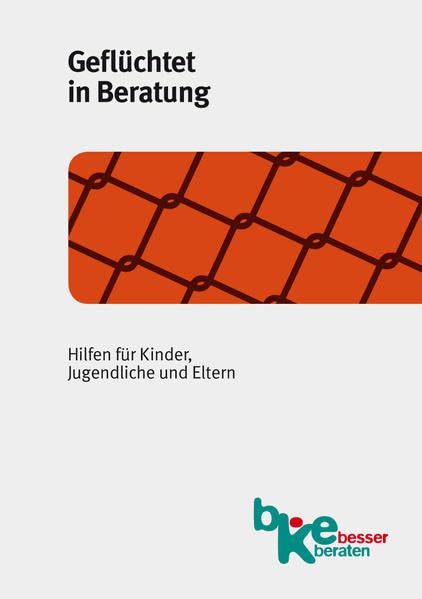 Geflüchtet in Beratung: Hilfen für Kinder, Jugendliche und Eltern. Materialien zur Beratung. Band 23 Psychology